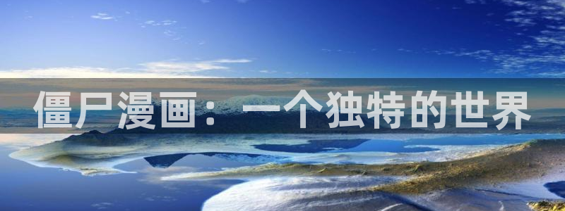 虫虫漫画在线观看免费完整版：僵尸漫画：一个独特的世界
