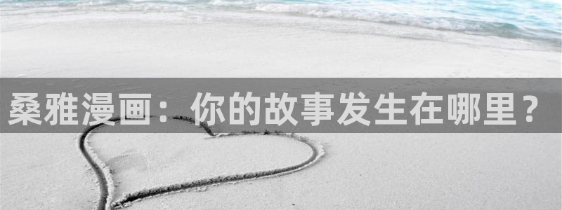 虫虫漫画免费漫画页面在线看漫画网：桑雅漫画：你的故事发生在哪里？